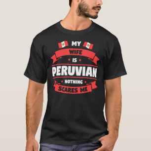 Mens My Wife Is Peruvian Nothing Scares Me Peru Pe T-Shirt