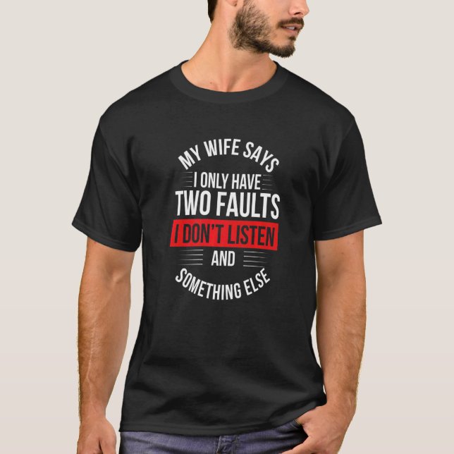 Mens My Wife Says I Only Have Two Faults I Don't L T-Shirt (Front)