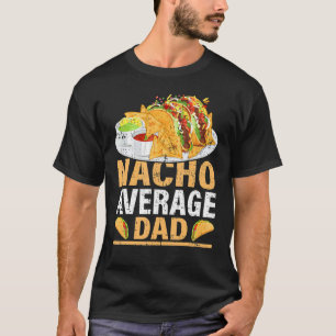 Mens Nacho Average Dad Mexican Food Nacho Dad Fat T-Shirt