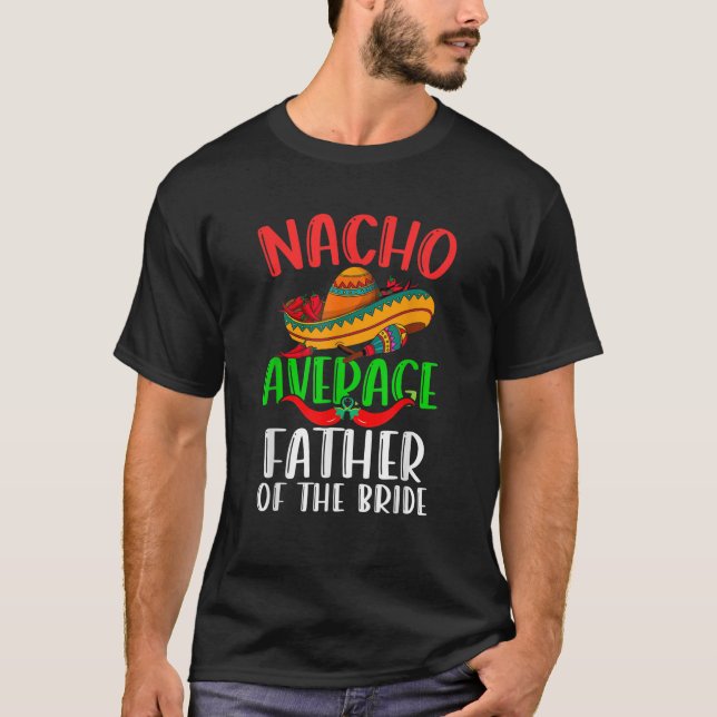 Mens Nacho Average Father Of The Bride Funny Cinco T-Shirt (Front)