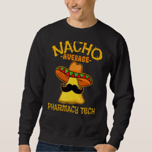 Mens Nacho Average Pharmacy Tech De Mayo Mexican F Sweatshirt