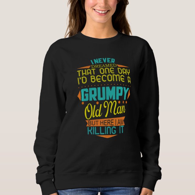 Mens Never Dreamed That I'd Become A Grumpy Old Ma Sweatshirt (Front)