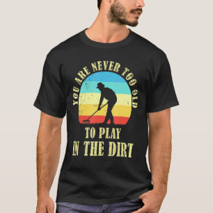 Mens Never Too Old To Play In The Dirt Gardening G T-Shirt