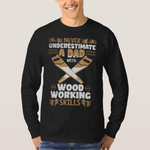Mens Never Underestimate A Dad With Woodworking Sk T-Shirt