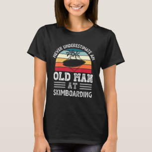 Mens Never Underestimate An Old Man At Skimboardin T-Shirt