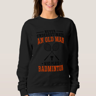 Mens Never Underestimate An Old Man Who Play Badmi Sweatshirt