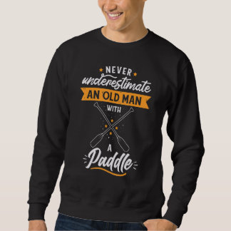Mens Never Underestimate An Old Man With A Paddle Sweatshirt