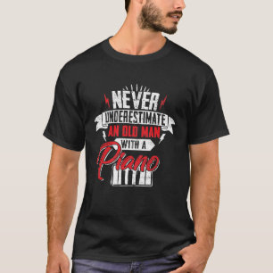 Mens Never Underestimate An Old Man With A Piano P T-Shirt