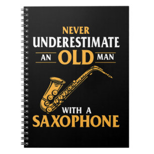 Mens Never Underestimate An Old Man With A Saxopho Notebook