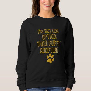 Mens No Better Option Than Puppy Adoption Animal P Sweatshirt