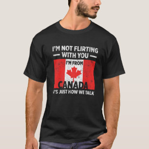Mens Not Flirting With You Im From Canada Its Just T-Shirt