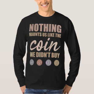 Mens Nothing Haunts Us Like The Coin We Didn't Buy T-Shirt