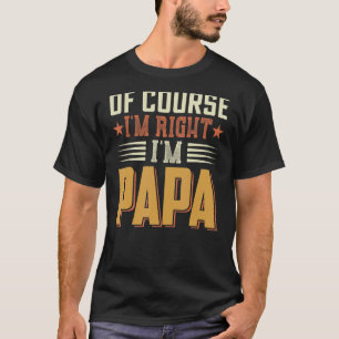 Mens Of Course I'm Right I'm Papa Stubborn Grandp T-Shirt