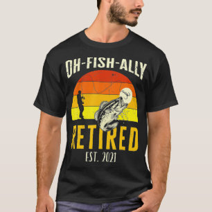 Mens Oh Fish Ally Retired 2021 Funny Fishing Retir T-Shirt