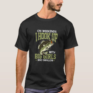Mens On Weekends I Hook Up With Big Girls Who Swal T-Shirt