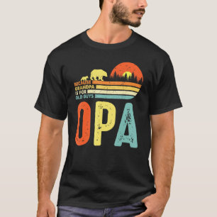 Mens Opa Because Grandpa Is For Old Guys For Men R T-Shirt