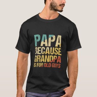 Mens Papa Because Grandpa Is For Old Guys Funny Da T-Shirt