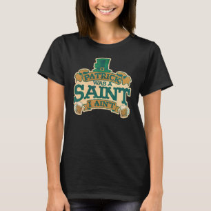 Mens Patrick Was A Saint I Aint St. Patrick's Day T-Shirt
