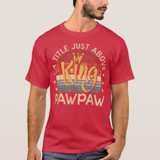 Mens Pawpaw A Tittle Just Above King Funny Gift Fo T-Shirt