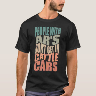 Mens People With Ar's Don't Get In Cattle Cars Sa T-Shirt
