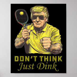 Mens Pickle Ball Dont Think Just Dink Funny Trump Poster