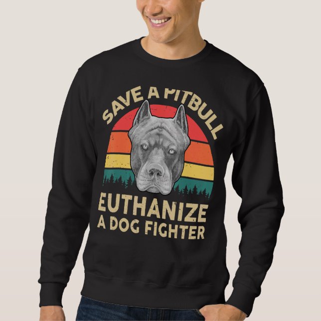Mens Pitbull   Save A Pitbull Euthanize A Dog Figh Sweatshirt (Front)