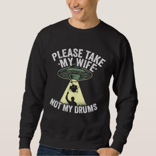 Mens Please Take My Wife Not My Drums Set Dad Ufo Sweatshirt