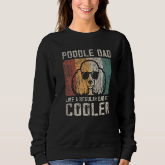 Mens  Poodle Dad Like A Regular Dad But Cooler Ret Sweatshirt