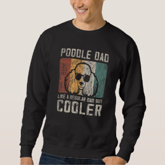 Mens  Poodle Dad Like A Regular Dad But Cooler Ret Sweatshirt