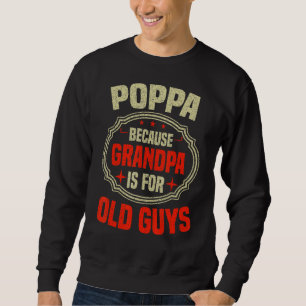 Mens Poppa Because Grandpa Is For Old Guys Father Sweatshirt