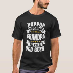 Mens PopPop Because Grandpa Is For Old Guys Funny T-Shirt