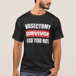 Mens   Post Vasectomy Survivor I Kid You Not T-Shirt