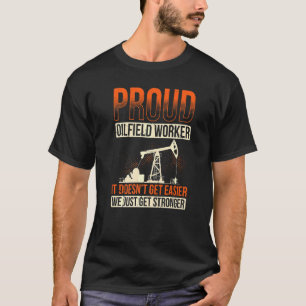 Mens Proud Oilfield Worker It Doesnt Get Easier We T-Shirt