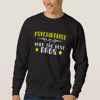 Mens Psychiatrist Make The Best Dads Sweatshirt