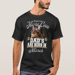 Mens Real Maine Coon Dads Are Born in March Birthd T-Shirt