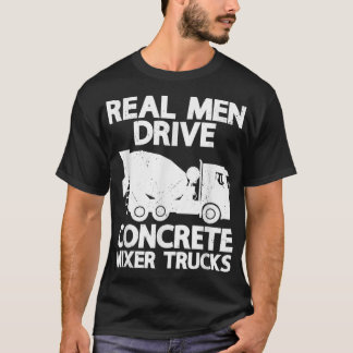 Mens Real Men Drive Concrete Mixer Truck Funny Cem T-Shirt