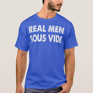 Mens Real Men Sous Vide Sous Vide Cooking  T-Shirt