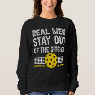 Mens Real Men Stay Out Of The Kitchen Pickleball Sweatshirt