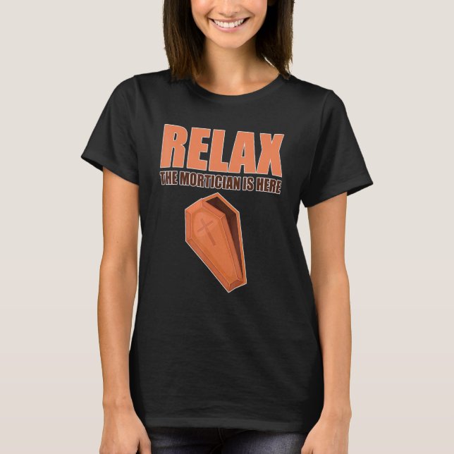 Mens Relax Te Mortician Is Here Mortuary Service E T-Shirt (Front)