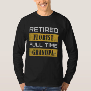 Mens Retired Florist Full Time Grandpa Retirement T-Shirt