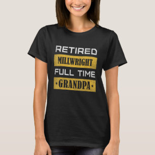 Mens Retired Millwright Full Time Grandpa Retireme T-Shirt