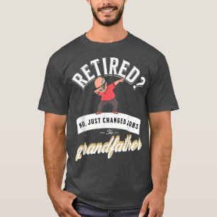 Mens Retired NO just changed Jobs for grandfather T-Shirt