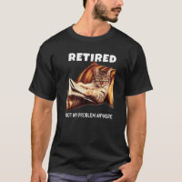 Mens Retired Not My Problem Anymore Cat Retirement