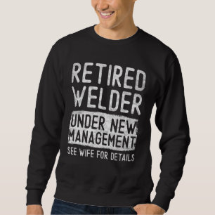 Mens Retired Welder Under New Management See Wife Sweatshirt