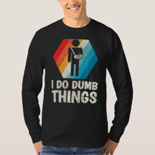 Mens Retro I Do Dumb Things Broken Arm Fractured E T-Shirt