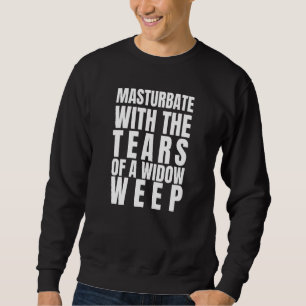 Mens  Sarcastic Masturbate With The Tears Of A Wid Sweatshirt