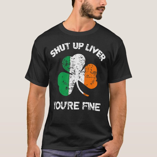 Mens Shut Up Liver You're Fine , St. Patrick's Day T-Shirt (Front)