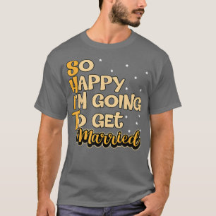 Mens So happy im going to get married Groom  T-Shirt