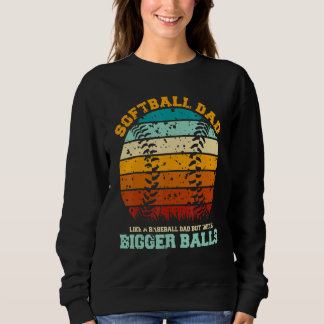 Mens Softball Dad With Bigger Balls Like A Basebal Sweatshirt
