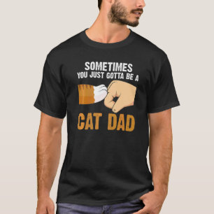 Mens Sometimes You Just Gotta Be A Cat Dad Cats T-Shirt
